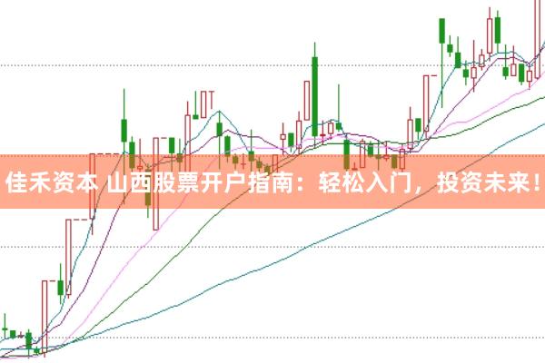 佳禾资本 山西股票开户指南：轻松入门，投资未来！