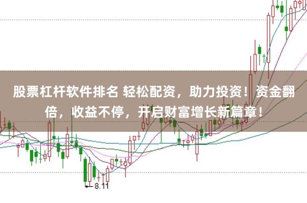 股票杠杆软件排名 轻松配资，助力投资！资金翻倍，收益不停，开启财富增长新篇章！