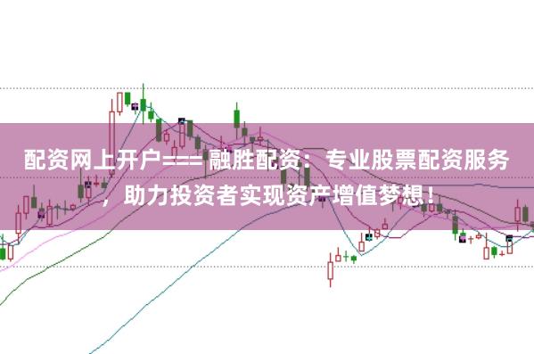 配资网上开户=== 融胜配资：专业股票配资服务，助力投资者实现资产增值梦想！