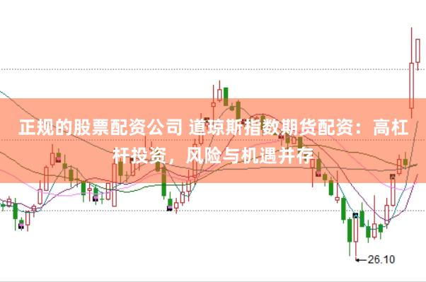正规的股票配资公司 道琼斯指数期货配资：高杠杆投资，风险与机遇并存
