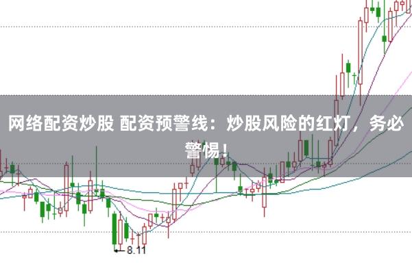 网络配资炒股 配资预警线：炒股风险的红灯，务必警惕！