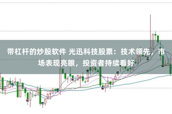带杠杆的炒股软件 光迅科技股票：技术领先，市场表现亮眼，投资者持续看好