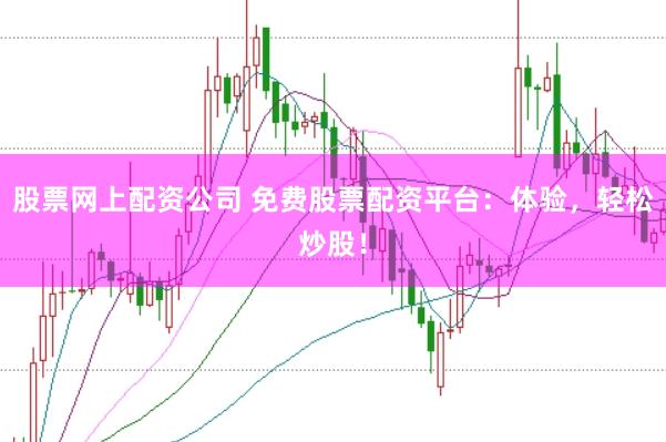 股票网上配资公司 免费股票配资平台：体验，轻松炒股！