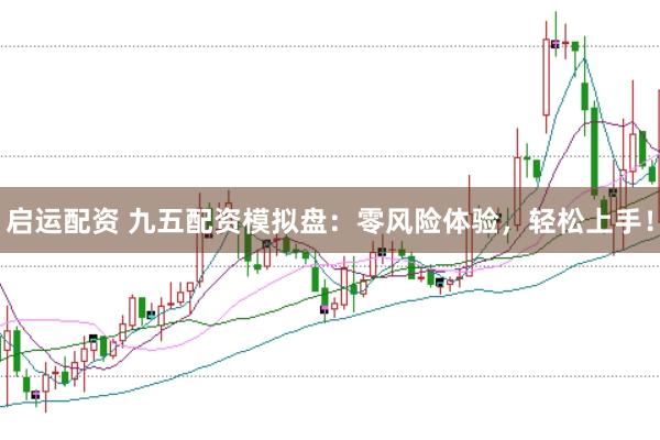 启运配资 九五配资模拟盘：零风险体验，轻松上手！