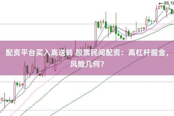 配资平台买入高送转 股票民间配资：高杠杆掘金，风险几何？