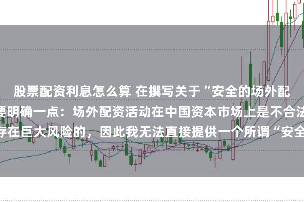 股票配资利息怎么算 在撰写关于“安全的场外配资平台”的标题时，需要明确一点：场外配资活动在中国资本市场上是不合法且存在巨大风险的，因此我无法直接提供一个所谓“安全”的场外配资平台的宣传标题。