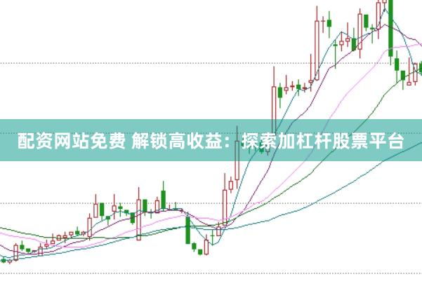 配资网站免费 解锁高收益：探索加杠杆股票平台