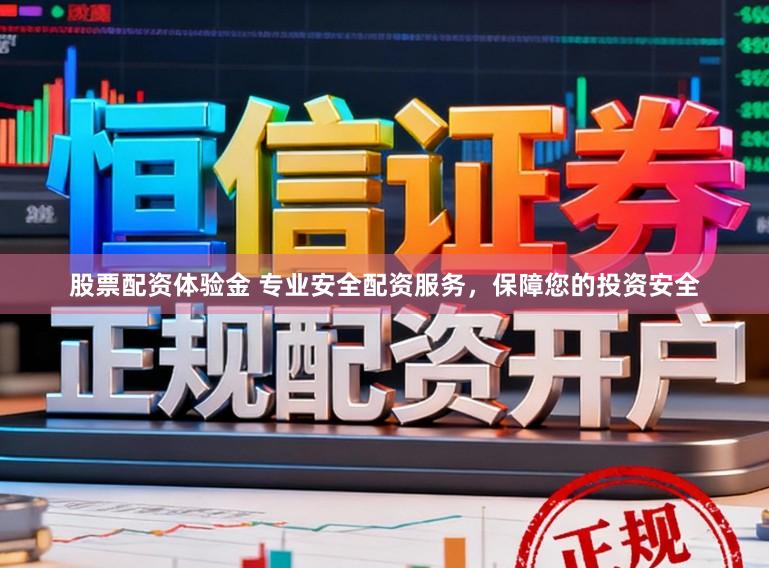 股票配资体验金 专业安全配资服务，保障您的投资安全