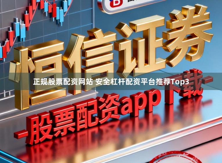 正规股票配资网站 安全杠杆配资平台推荐Top3