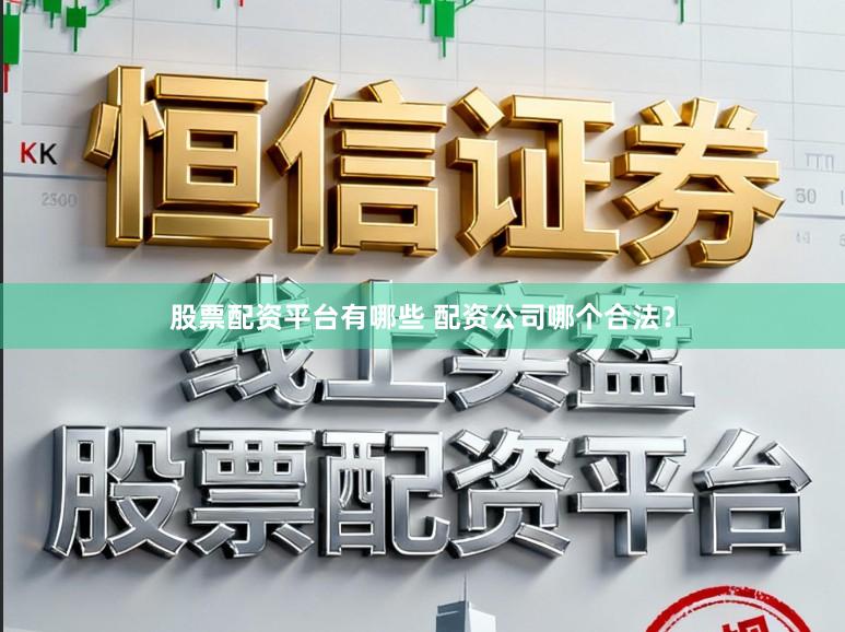 股票配资平台有哪些 配资公司哪个合法？