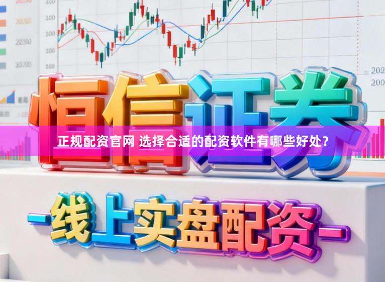 正规配资官网 选择合适的配资软件有哪些好处？