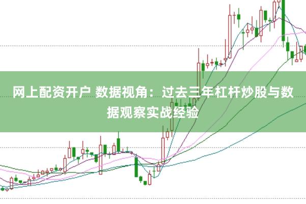 网上配资开户 数据视角：过去三年杠杆炒股与数据观察实战经验