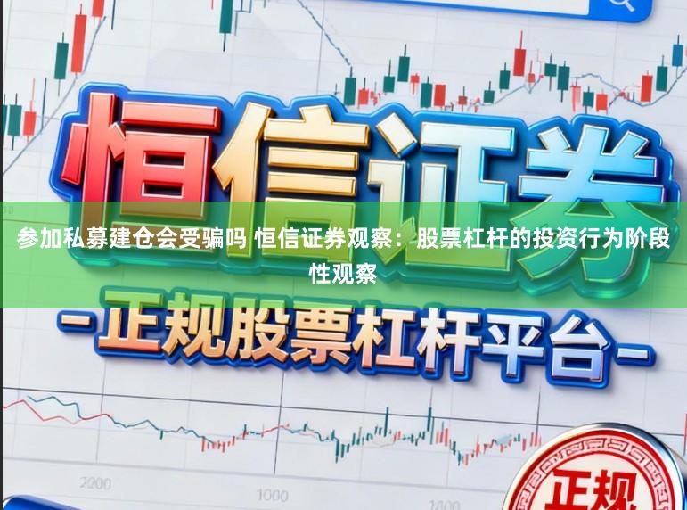 参加私募建仓会受骗吗 恒信证券观察：股票杠杆的投资行为阶段性观察