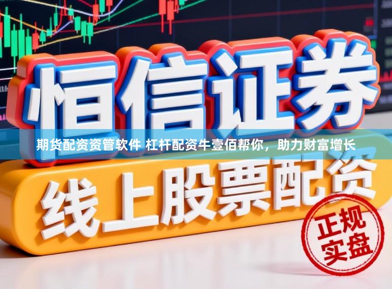期货配资资管软件 杠杆配资牛壹佰帮你，助力财富增长
