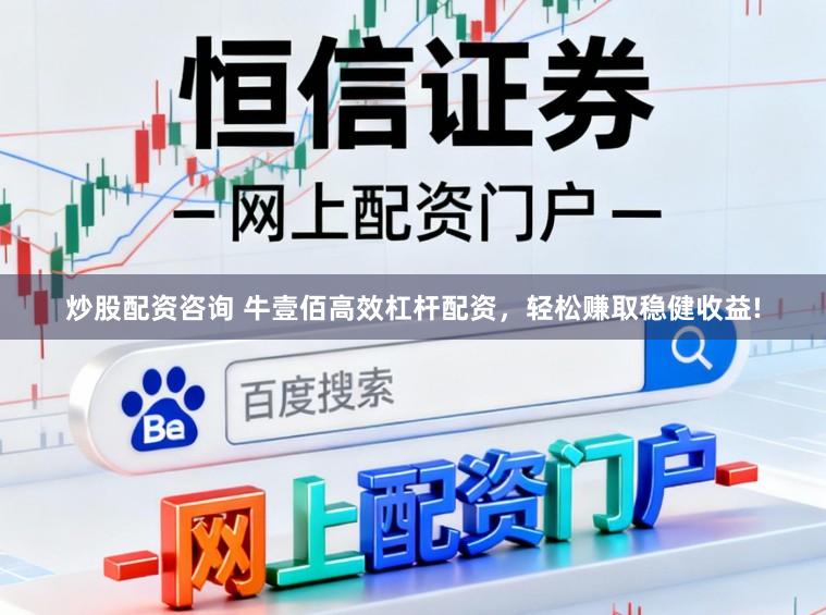 炒股配资咨询 牛壹佰高效杠杆配资，轻松赚取稳健收益!