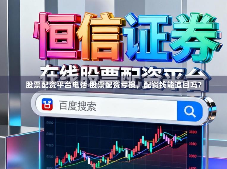 股票配资平台电话 股票配资亏损，配资钱能追回吗？